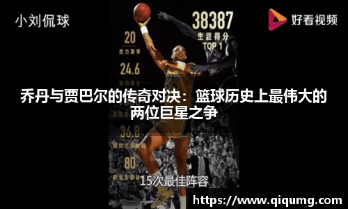 乔丹与贾巴尔的传奇对决:篮球历史上最伟大的两位巨星之争