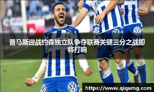 普马斯迎战约森独立队争夺联赛关键三分之战即将打响