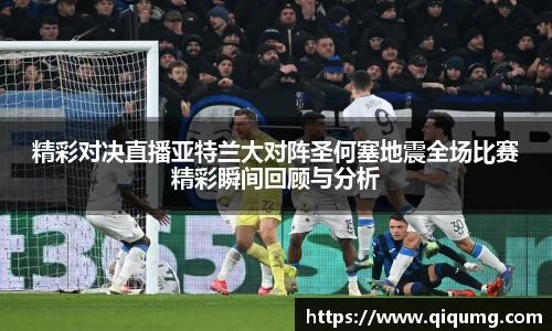 精彩对决直播亚特兰大对阵圣何塞地震全场比赛精彩瞬间回顾与分析